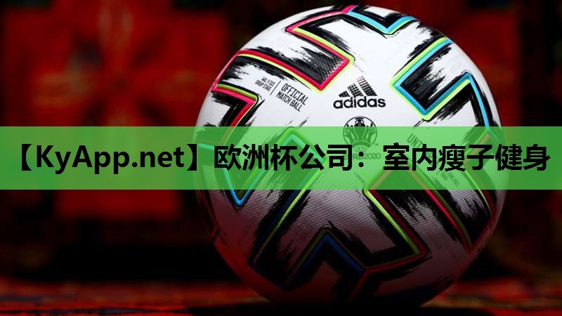 欧洲杯公司：室内瘦子健身
