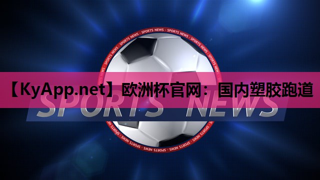 欧洲杯官网：国内塑胶跑道