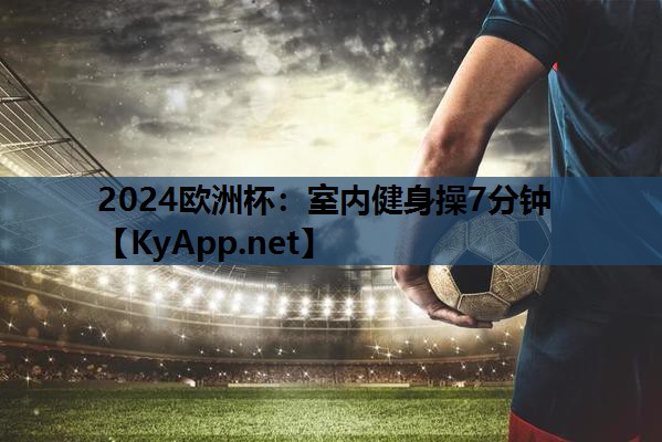 2024欧洲杯：室内健身操7分钟