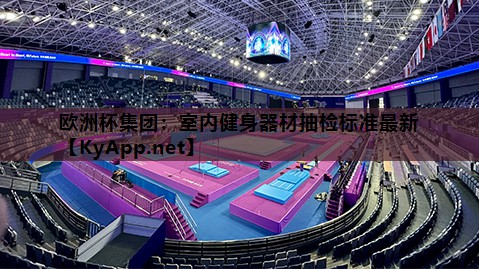 欧洲杯集团：室内健身器材抽检标准最新