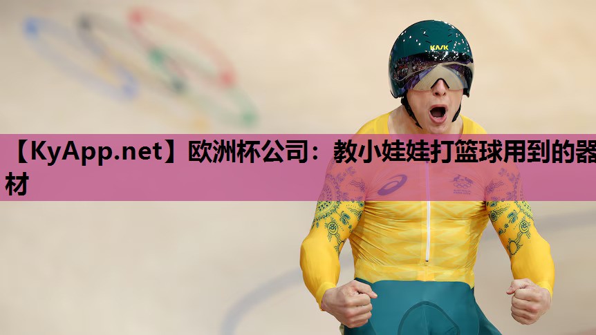 欧洲杯公司：教小娃娃打篮球用到的器材
