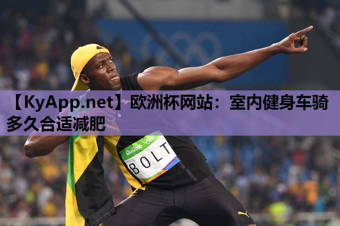 欧洲杯网站：室内健身车骑多久合适减肥