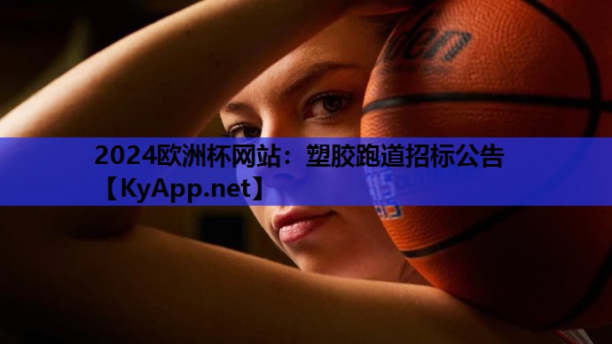 2024欧洲杯网站：塑胶跑道招标公告