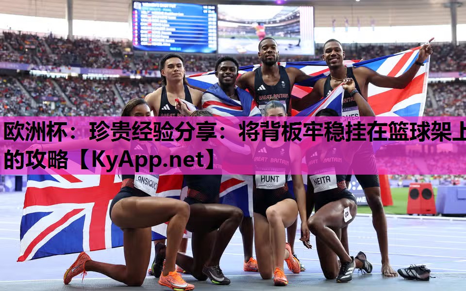 欧洲杯：珍贵经验分享：将背板牢稳挂在篮球架上的攻略