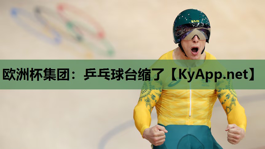 欧洲杯集团：乒乓球台缩了