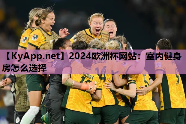 2024欧洲杯网站：室内健身房怎么选择