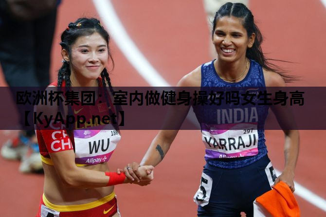 欧洲杯集团：室内做健身操好吗女生身高