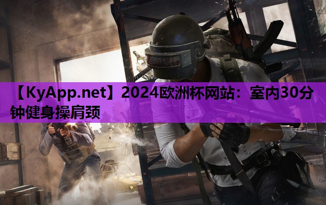 2024欧洲杯网站：室内30分钟健身操肩颈