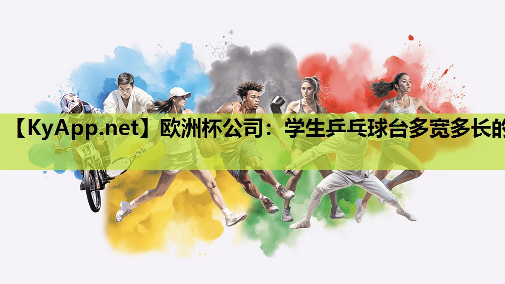 欧洲杯公司：学生乒乓球台多宽多长的