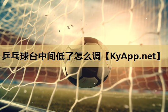 乒乓球台中间低了怎么调