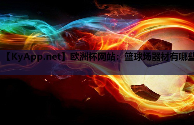 欧洲杯网站：篮球场器材有哪些