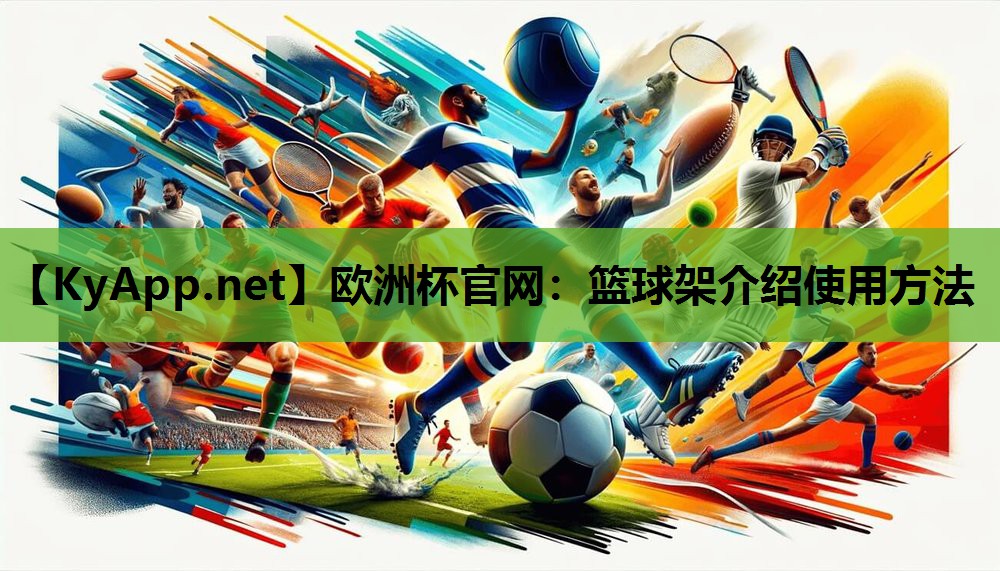 欧洲杯官网：篮球架介绍使用方法