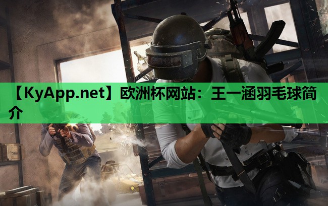 欧洲杯网站：王一涵羽毛球简介