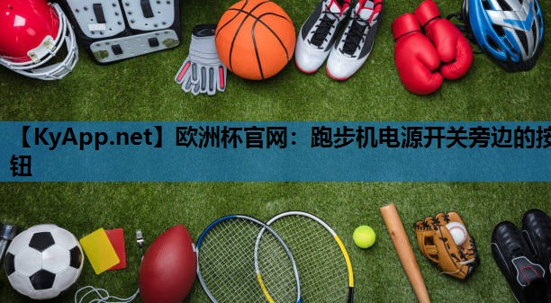 欧洲杯官网：跑步机电源开关旁边的按钮