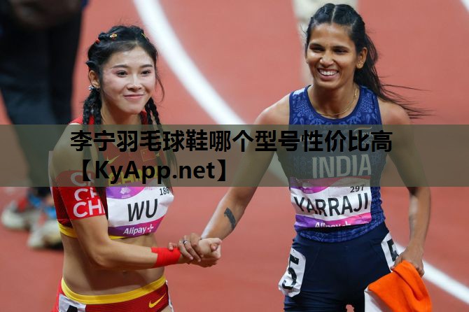 李宁羽毛球鞋哪个型号性价比高