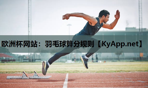 欧洲杯网站：羽毛球算分规则