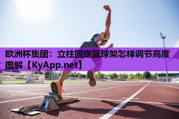 欧洲杯集团：立柱固定篮球架怎样调节高度图解