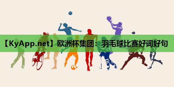 欧洲杯集团：羽毛球比赛好词好句