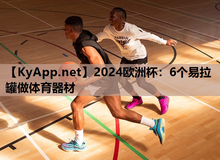 2024欧洲杯：6个易拉罐做体育器材