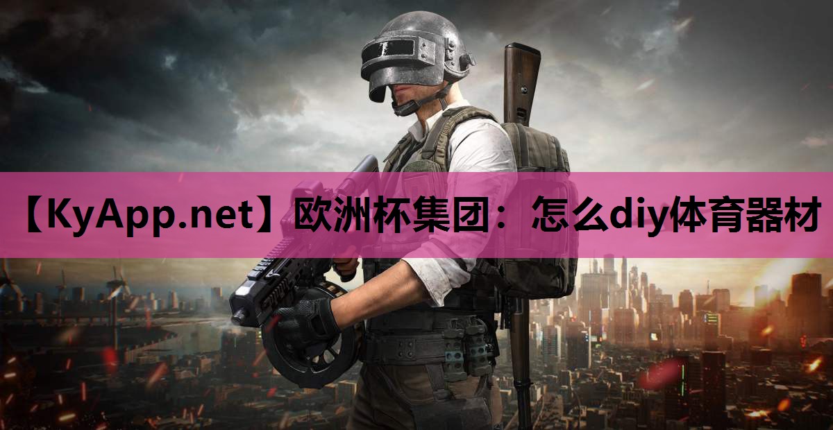 欧洲杯集团：怎么diy体育器材