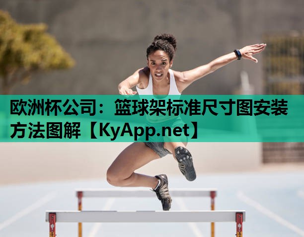 欧洲杯公司：篮球架标准尺寸图安装方法图解