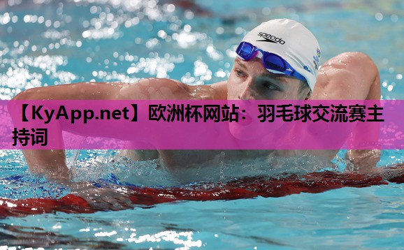 欧洲杯网站：羽毛球交流赛主持词