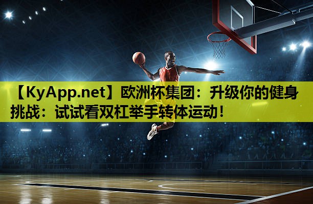 升级你的健身挑战:试试看双杠举手转体运动! 升级你的健身挑战:试试看双杠举手转体运动!