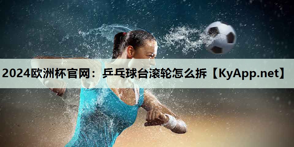 乒乓球台滚轮怎么拆 乒乓球台滚轮怎么拆