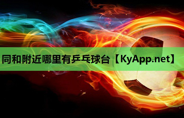 同和附近哪里有乒乓球台 同和附近哪里有乒乓球台