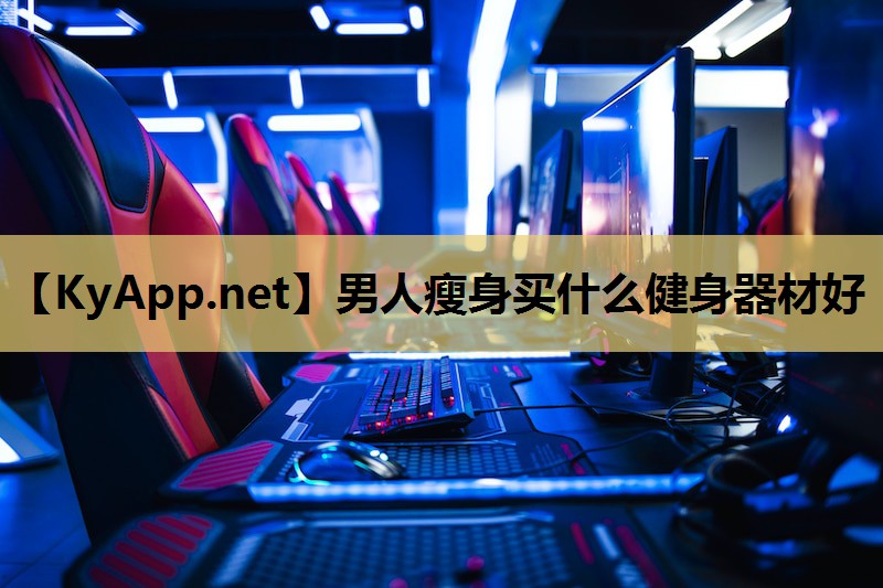 男人瘦身买什么健身器材好 男人瘦身买什么健身器材好