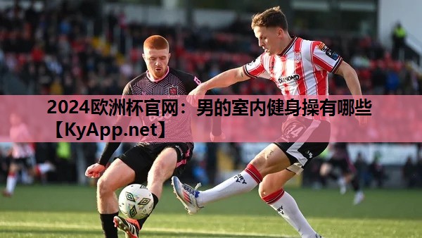 男的室内健身操有哪些 男的室内健身操有哪些