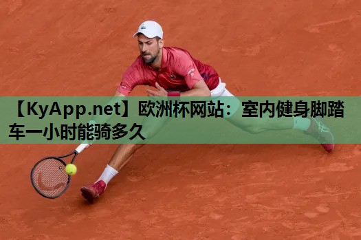 室内健身脚踏车一小时能骑多久 室内健身脚踏车一小时能骑多久