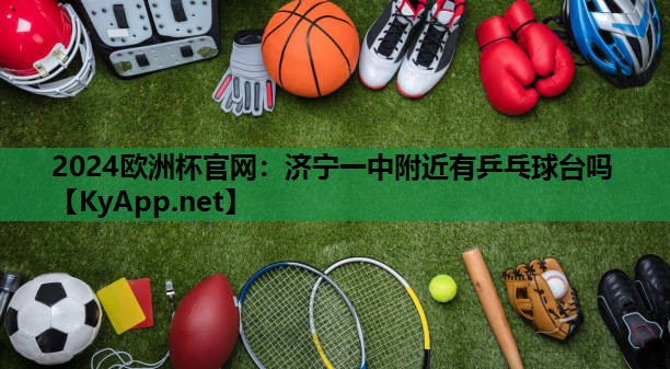 济宁一中附近有乒乓球台吗 济宁一中附近有乒乓球台吗