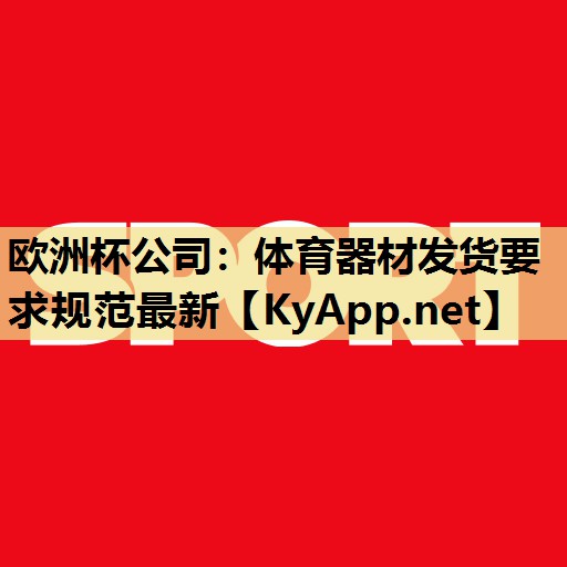 体育器材发货要求规范最新 体育器材发货要求规范最新
