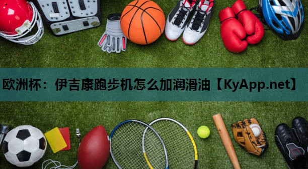 伊吉康跑步机怎么加润滑油 伊吉康跑步机怎么加润滑油