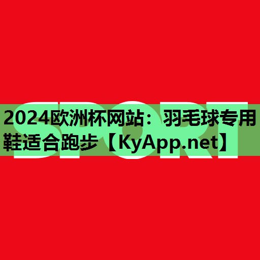 羽毛球专用鞋适合跑步 羽毛球专用鞋适合跑步