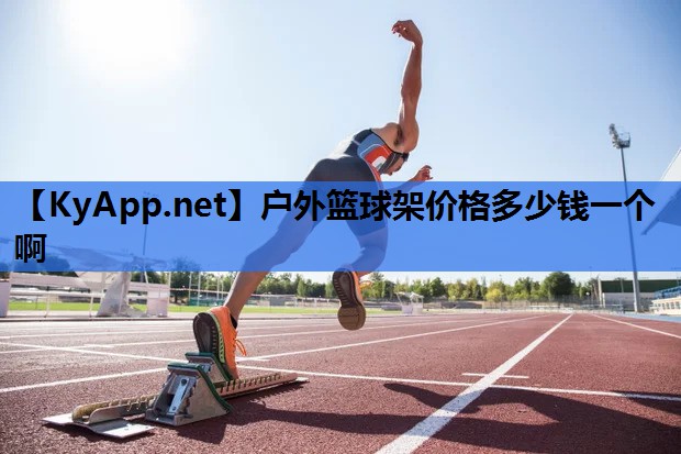 户外篮球架价格多少钱一个啊 户外篮球架价格多少钱一个啊
