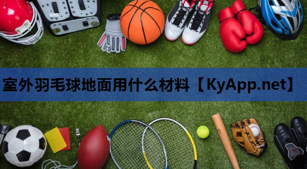 室外羽毛球地面用什么材料 室外羽毛球地面用什么材料