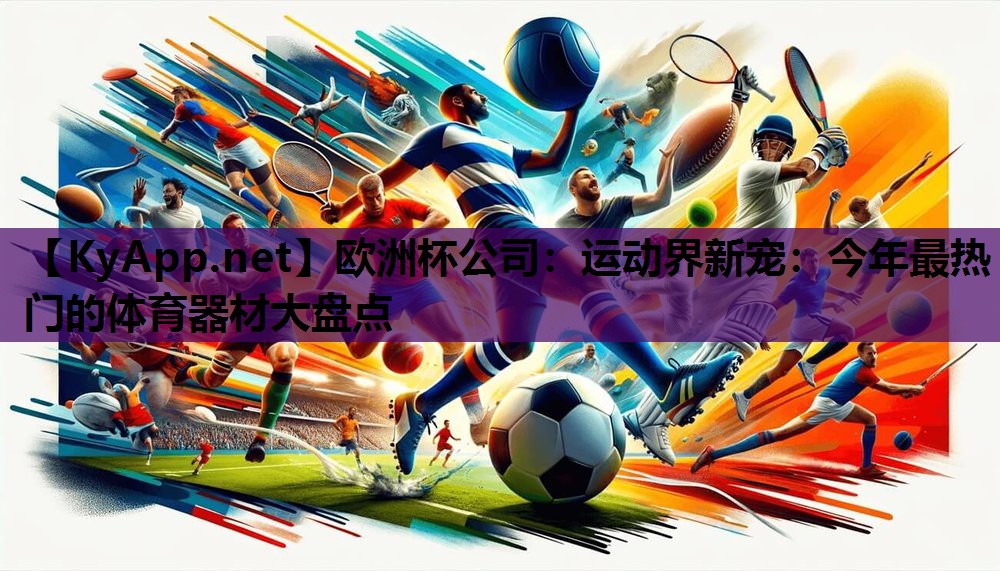 运动界新宠:今年最热门的体育器材大盘点 运动界新宠:今年最热门的体育器材大盘点