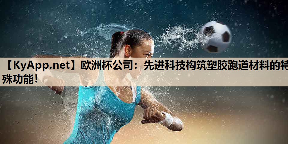 先进科技构筑塑胶跑道材料的特殊功能! 先进科技构筑塑胶跑道材料的特殊功能!