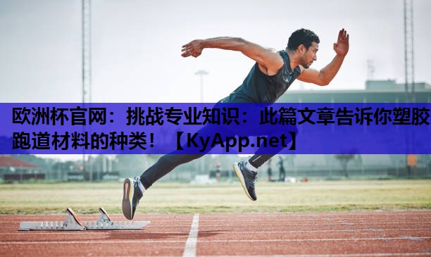 挑战专业知识:此篇文章告诉你塑胶跑道材料的种类! 挑战专业知识:此篇文章告诉你塑胶跑道材料的种类!
