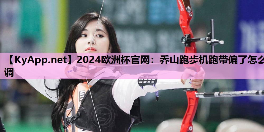 乔山跑步机跑带偏了怎么调 乔山跑步机跑带偏了怎么调
