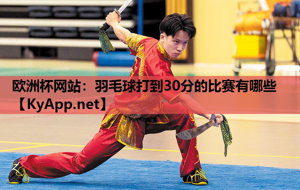 羽毛球打到30分的比赛有哪些 羽毛球打到30分的比赛有哪些