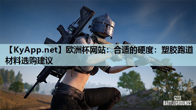 合适的硬度:塑胶跑道材料选购建议 合适的硬度:塑胶跑道材料选购建议