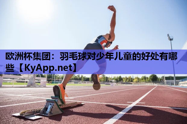 羽毛球对少年儿童的好处有哪些 羽毛球对少年儿童的好处有哪些